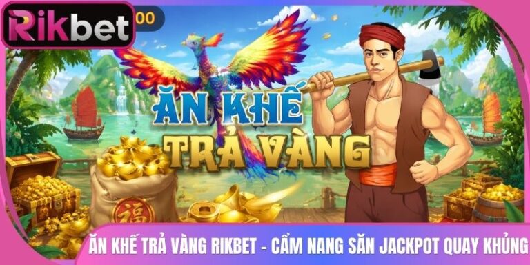 Ăn Khế Trả Vàng Rikbet - Cẩm Nang Săn Jackpot Quay Khủng