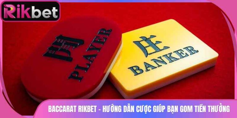 Baccarat Rikbet - Hướng Dẫn Cược Giúp Bạn Gom Tiền Thưởng