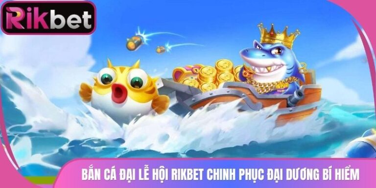 Bắn Cá Đại Lễ Hội Rikbet Chinh Phục Đại Dương Bí Hiểm