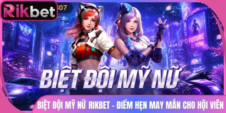 Biệt Đội Mỹ Nữ Rikbet - Điểm Hẹn May Mắn Cho Hội Viên 