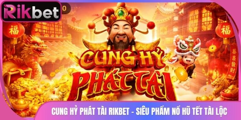 Cung Hỷ Phát Tài Rikbet - Siêu Phẩm Nổ Hũ Tết Tài Lộc 