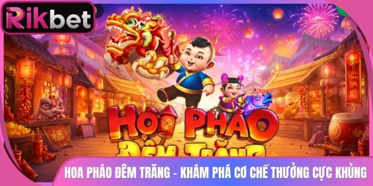 Hoa Pháo Đêm Trăng Rikbet - Khám Phá Cơ Chế Thưởng Cực Khủng