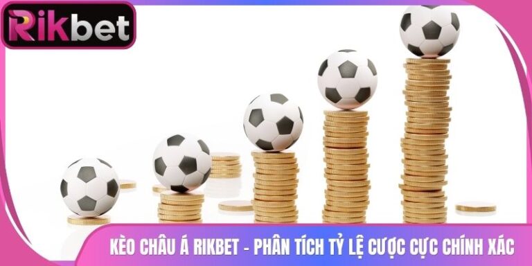 Kèo Châu Á Rikbet - Phân Tích Tỷ Lệ Cược Cực Chính Xác