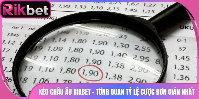 Kèo Châu Âu Rikbet - Tổng Quan Tỷ Lệ Cược Đơn Giản Nhất