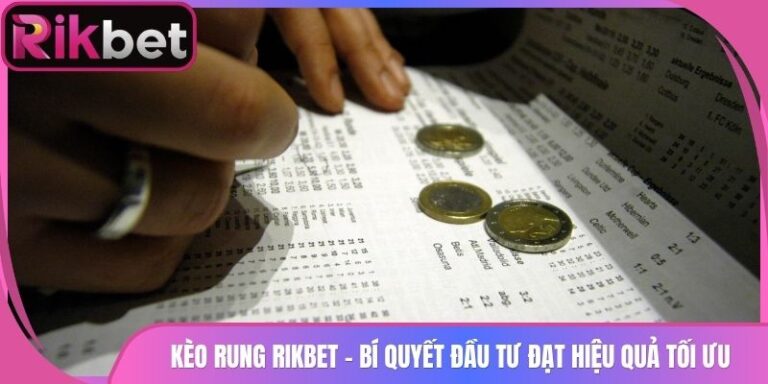 Kèo Rung Rikbet - Bí Quyết Đầu Tư Đạt Hiệu Quả Tối Ưu