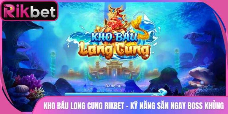 Kho Báu Long Cung Rikbet - Kỹ Năng Săn Ngay Boss Khủng