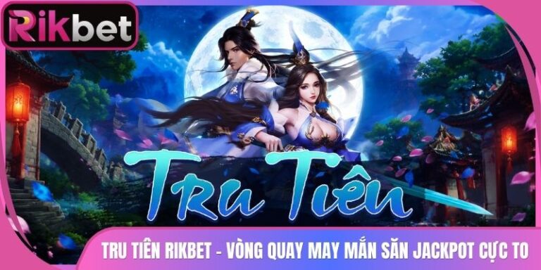 Tru Tiên Rikbet - Vòng Quay May Mắn Săn Jackpot Cực To 