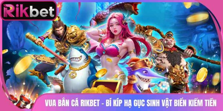 Vua Bắn Cá Rikbet - Bí Kíp Hạ Gục Sinh Vật Biển Kiếm Tiền